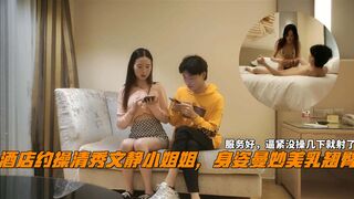 酒店约操清秀文静小姐姐，身姿曼妙美乳翘臀，服务好，逼紧没操几下就射了